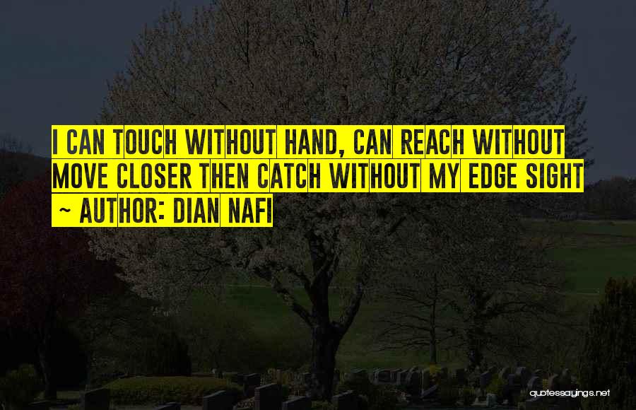 Dian Nafi Quotes: I Can Touch Without Hand, Can Reach Without Move Closer Then Catch Without My Edge Sight