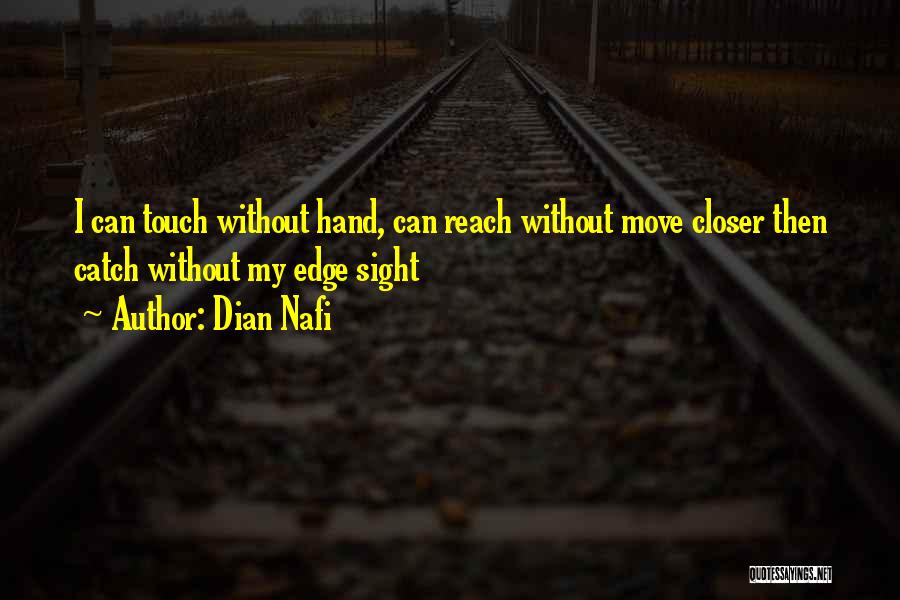 Dian Nafi Quotes: I Can Touch Without Hand, Can Reach Without Move Closer Then Catch Without My Edge Sight