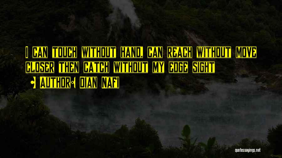 Dian Nafi Quotes: I Can Touch Without Hand, Can Reach Without Move Closer Then Catch Without My Edge Sight