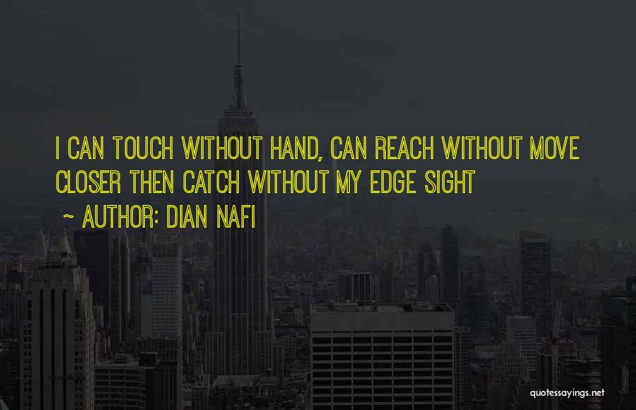 Dian Nafi Quotes: I Can Touch Without Hand, Can Reach Without Move Closer Then Catch Without My Edge Sight