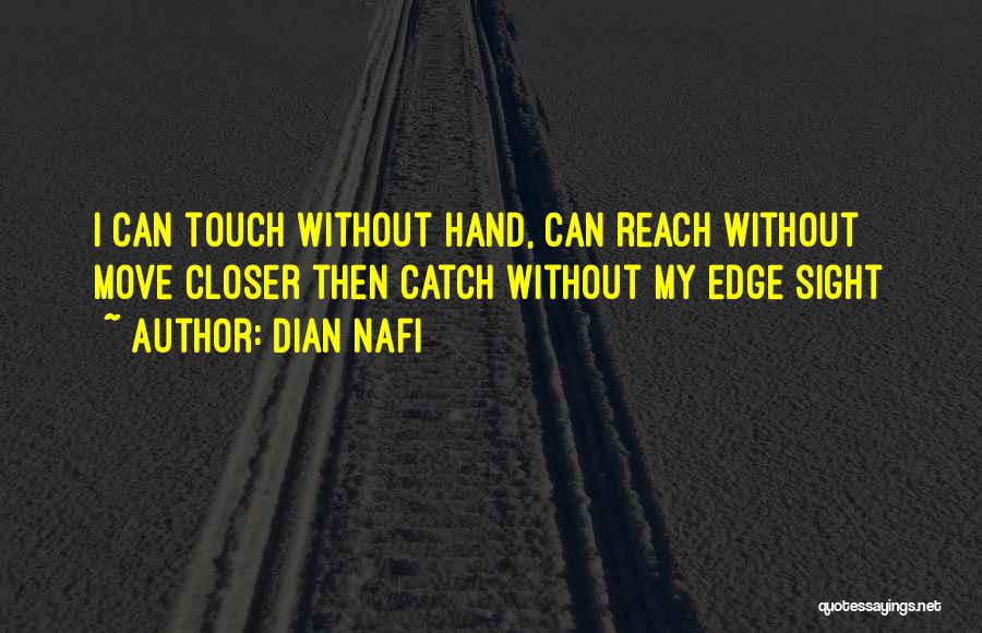 Dian Nafi Quotes: I Can Touch Without Hand, Can Reach Without Move Closer Then Catch Without My Edge Sight