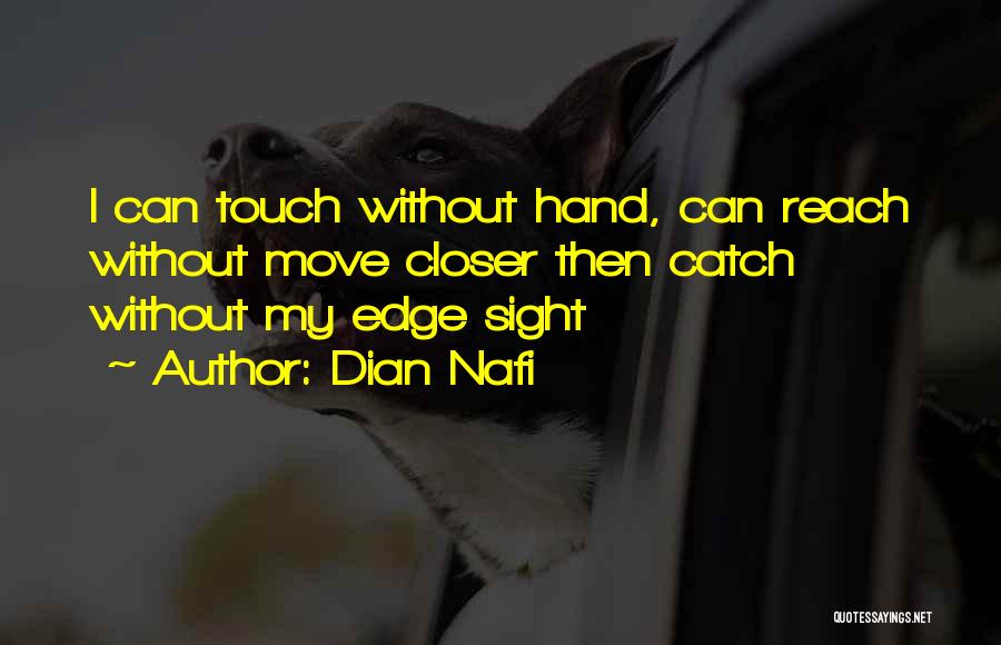 Dian Nafi Quotes: I Can Touch Without Hand, Can Reach Without Move Closer Then Catch Without My Edge Sight