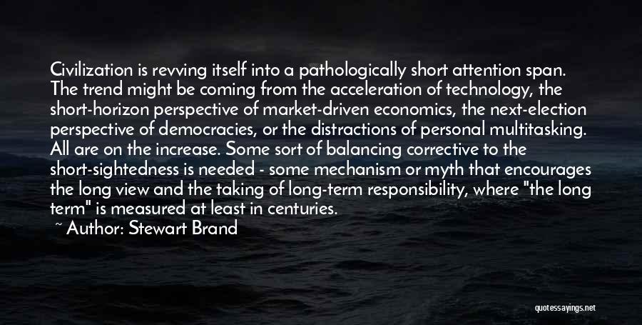 Stewart Brand Quotes: Civilization Is Revving Itself Into A Pathologically Short Attention Span. The Trend Might Be Coming From The Acceleration Of Technology,