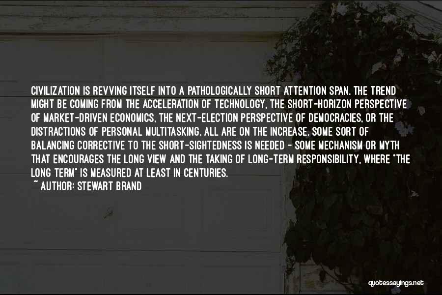 Stewart Brand Quotes: Civilization Is Revving Itself Into A Pathologically Short Attention Span. The Trend Might Be Coming From The Acceleration Of Technology,