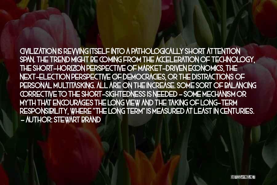 Stewart Brand Quotes: Civilization Is Revving Itself Into A Pathologically Short Attention Span. The Trend Might Be Coming From The Acceleration Of Technology,