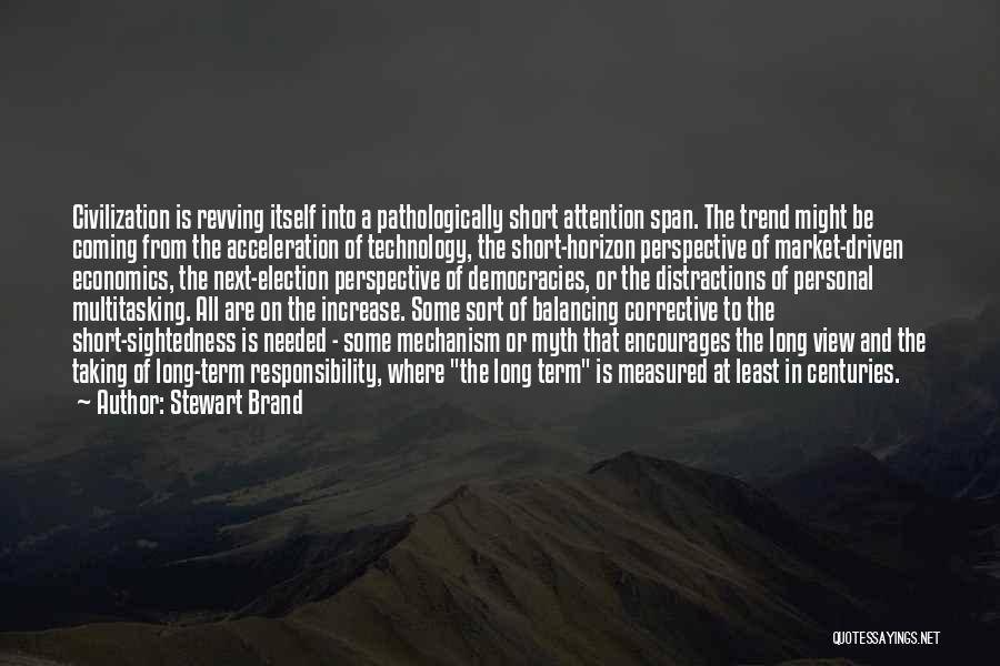 Stewart Brand Quotes: Civilization Is Revving Itself Into A Pathologically Short Attention Span. The Trend Might Be Coming From The Acceleration Of Technology,