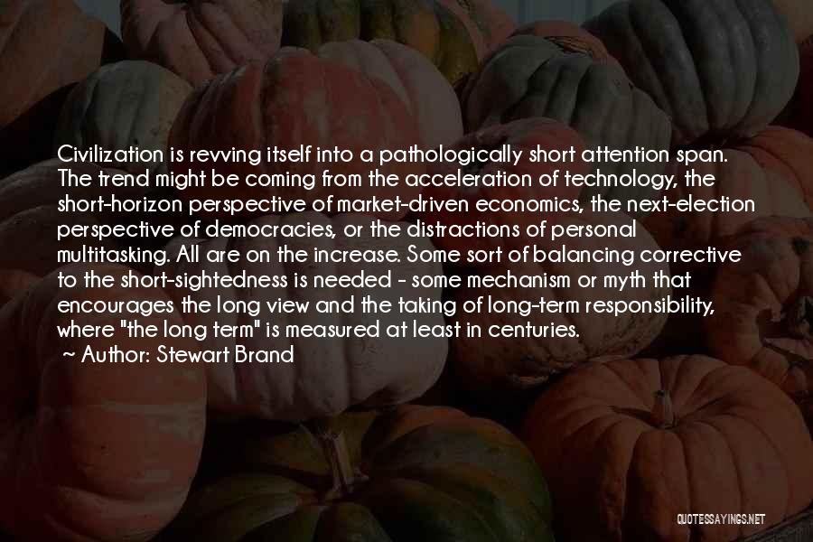 Stewart Brand Quotes: Civilization Is Revving Itself Into A Pathologically Short Attention Span. The Trend Might Be Coming From The Acceleration Of Technology,