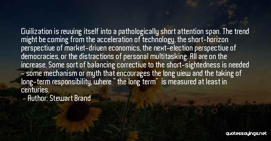 Stewart Brand Quotes: Civilization Is Revving Itself Into A Pathologically Short Attention Span. The Trend Might Be Coming From The Acceleration Of Technology,