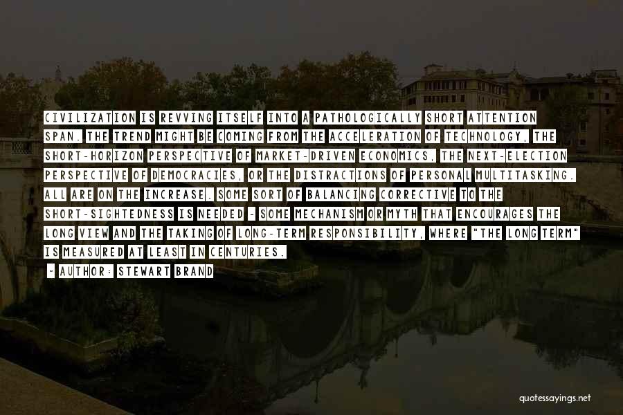 Stewart Brand Quotes: Civilization Is Revving Itself Into A Pathologically Short Attention Span. The Trend Might Be Coming From The Acceleration Of Technology,