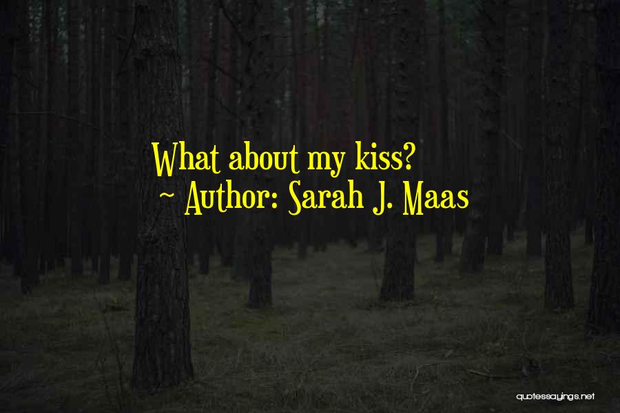 Sarah J. Maas Quotes: What About My Kiss?