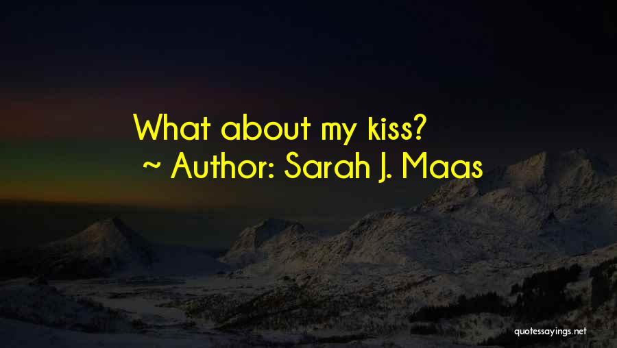 Sarah J. Maas Quotes: What About My Kiss?