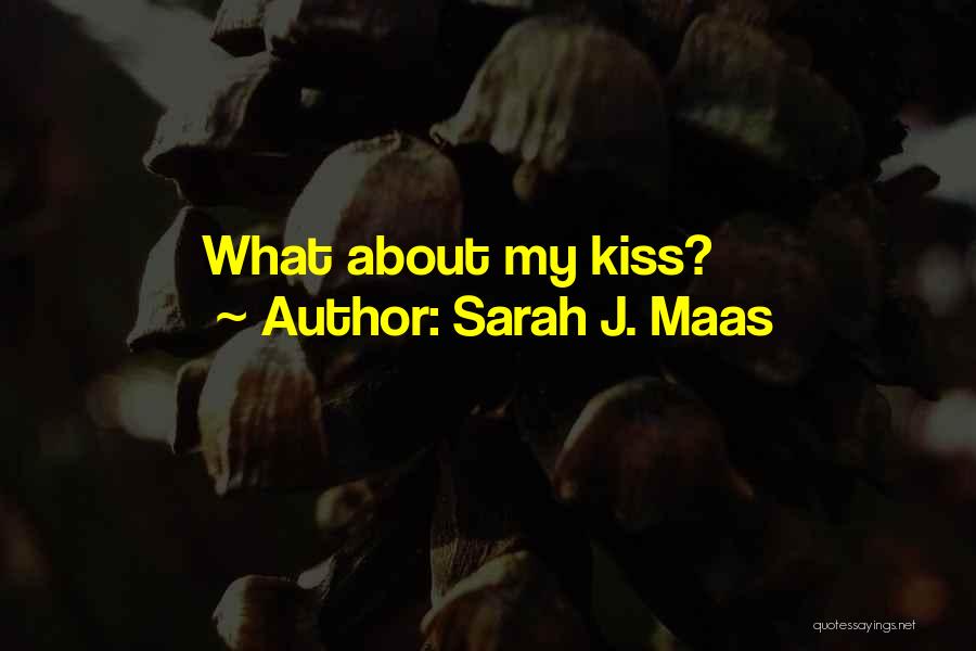 Sarah J. Maas Quotes: What About My Kiss?