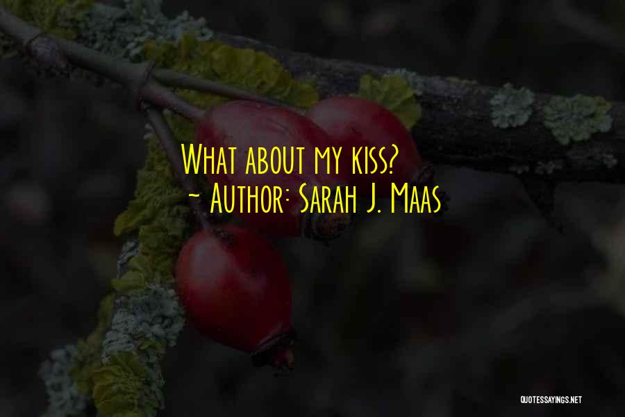 Sarah J. Maas Quotes: What About My Kiss?