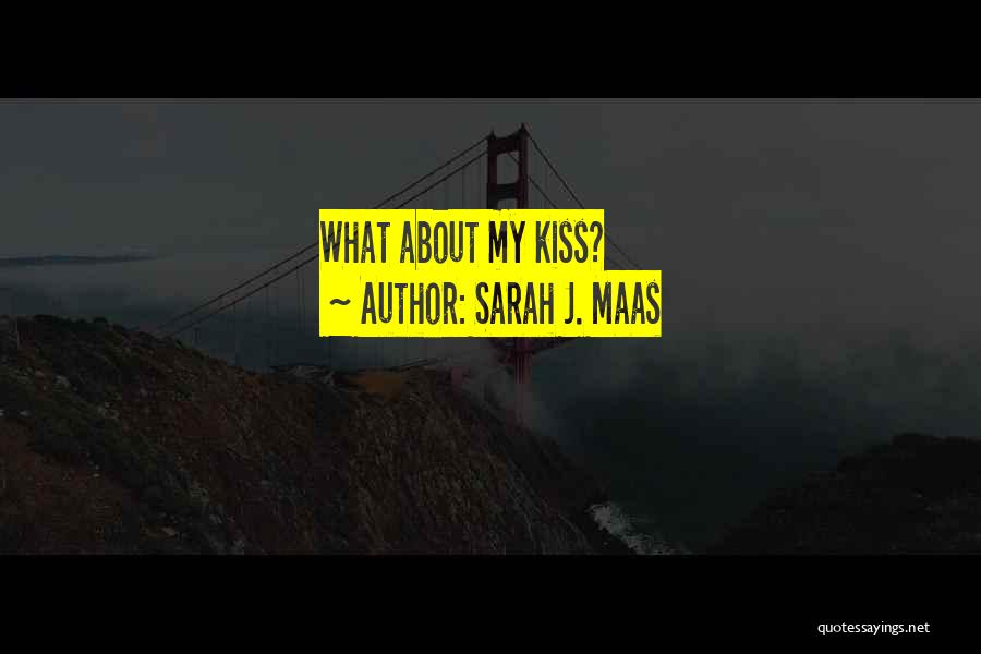 Sarah J. Maas Quotes: What About My Kiss?