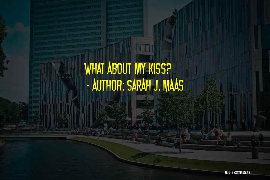 Sarah J. Maas Quotes: What About My Kiss?