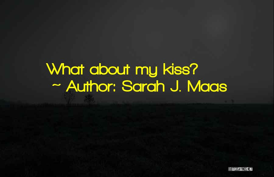 Sarah J. Maas Quotes: What About My Kiss?