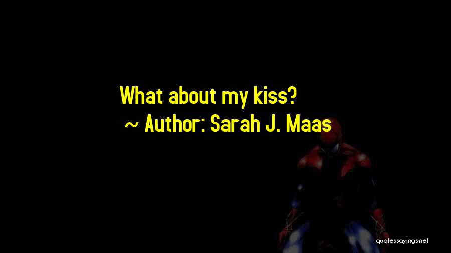 Sarah J. Maas Quotes: What About My Kiss?