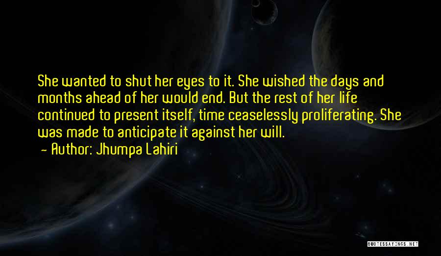 Jhumpa Lahiri Quotes: She Wanted To Shut Her Eyes To It. She Wished The Days And Months Ahead Of Her Would End. But