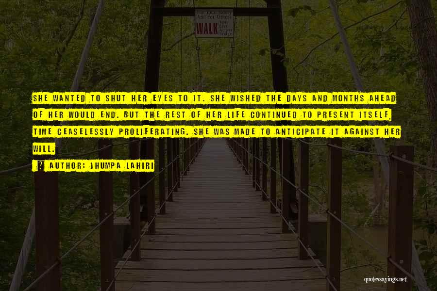 Jhumpa Lahiri Quotes: She Wanted To Shut Her Eyes To It. She Wished The Days And Months Ahead Of Her Would End. But