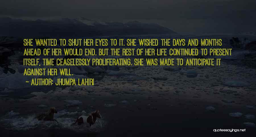 Jhumpa Lahiri Quotes: She Wanted To Shut Her Eyes To It. She Wished The Days And Months Ahead Of Her Would End. But