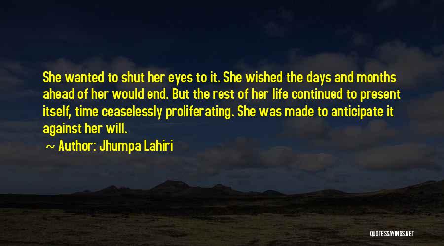 Jhumpa Lahiri Quotes: She Wanted To Shut Her Eyes To It. She Wished The Days And Months Ahead Of Her Would End. But