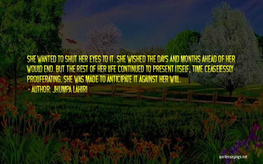 Jhumpa Lahiri Quotes: She Wanted To Shut Her Eyes To It. She Wished The Days And Months Ahead Of Her Would End. But