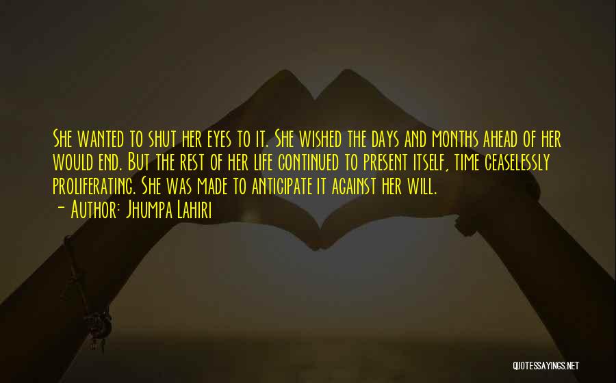 Jhumpa Lahiri Quotes: She Wanted To Shut Her Eyes To It. She Wished The Days And Months Ahead Of Her Would End. But
