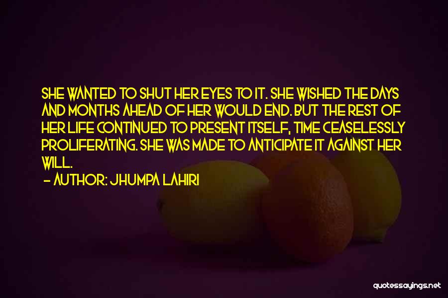 Jhumpa Lahiri Quotes: She Wanted To Shut Her Eyes To It. She Wished The Days And Months Ahead Of Her Would End. But