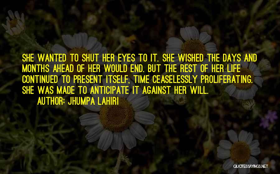 Jhumpa Lahiri Quotes: She Wanted To Shut Her Eyes To It. She Wished The Days And Months Ahead Of Her Would End. But