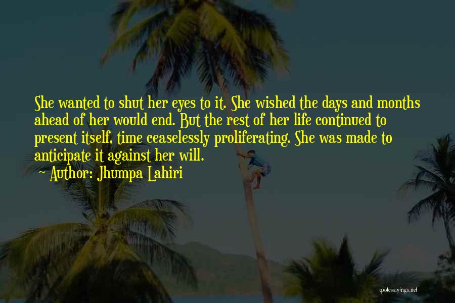 Jhumpa Lahiri Quotes: She Wanted To Shut Her Eyes To It. She Wished The Days And Months Ahead Of Her Would End. But