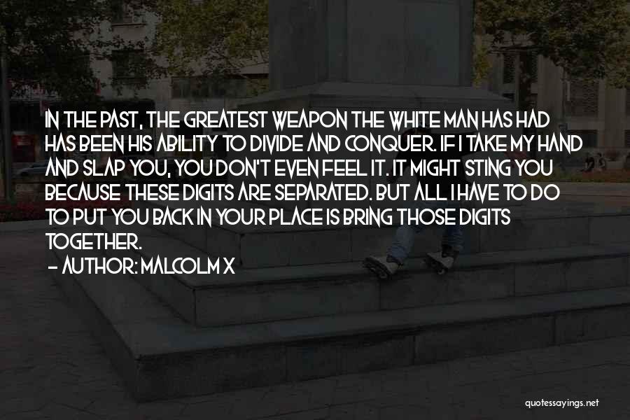 Malcolm X Quotes: In The Past, The Greatest Weapon The White Man Has Had Has Been His Ability To Divide And Conquer. If