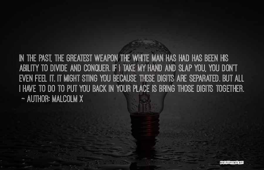 Malcolm X Quotes: In The Past, The Greatest Weapon The White Man Has Had Has Been His Ability To Divide And Conquer. If