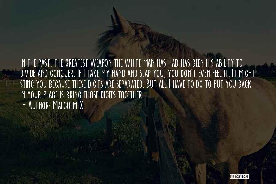 Malcolm X Quotes: In The Past, The Greatest Weapon The White Man Has Had Has Been His Ability To Divide And Conquer. If