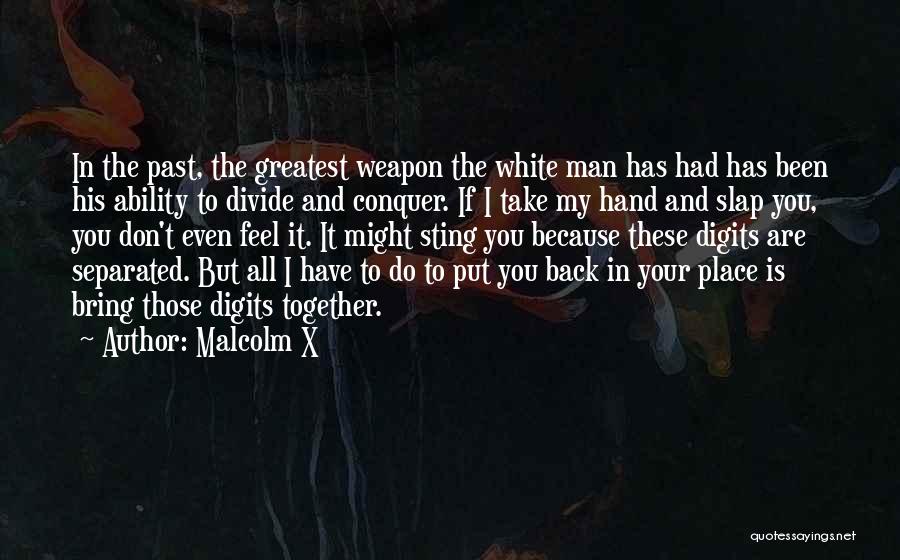 Malcolm X Quotes: In The Past, The Greatest Weapon The White Man Has Had Has Been His Ability To Divide And Conquer. If