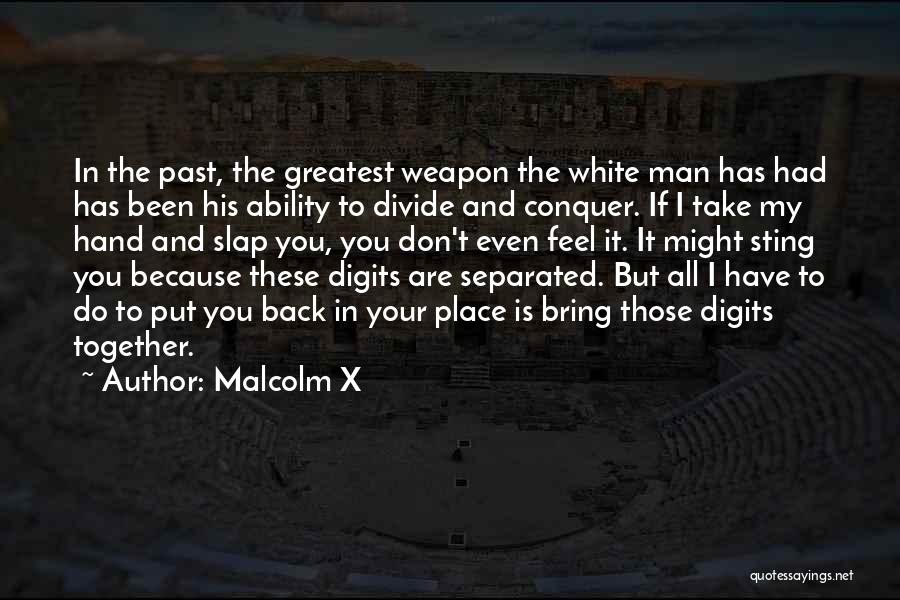 Malcolm X Quotes: In The Past, The Greatest Weapon The White Man Has Had Has Been His Ability To Divide And Conquer. If