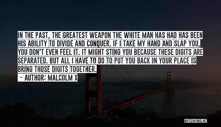 Malcolm X Quotes: In The Past, The Greatest Weapon The White Man Has Had Has Been His Ability To Divide And Conquer. If