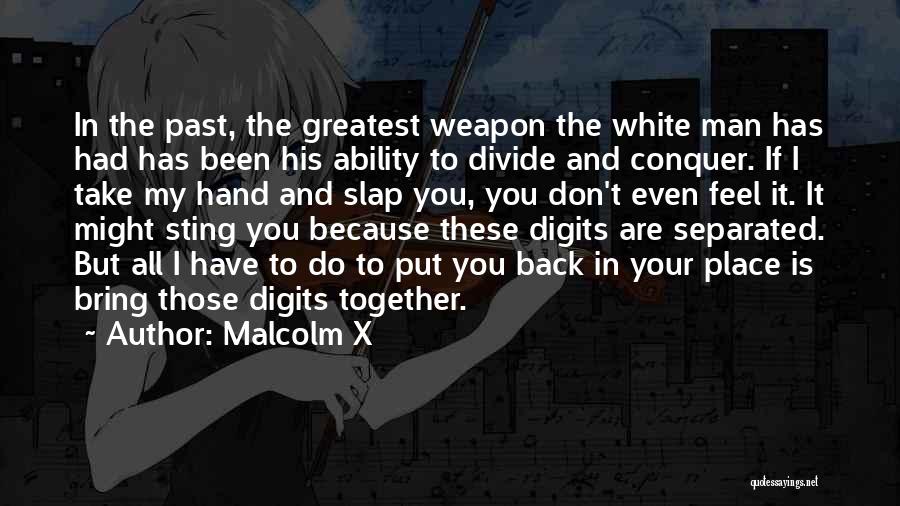 Malcolm X Quotes: In The Past, The Greatest Weapon The White Man Has Had Has Been His Ability To Divide And Conquer. If