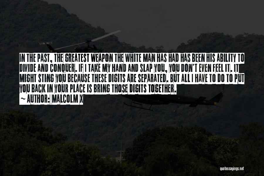 Malcolm X Quotes: In The Past, The Greatest Weapon The White Man Has Had Has Been His Ability To Divide And Conquer. If