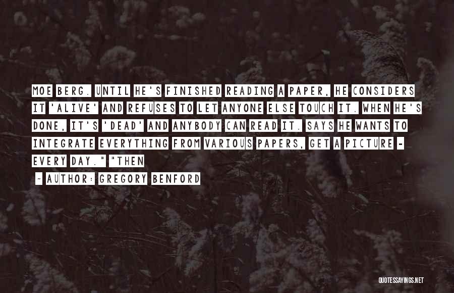 Gregory Benford Quotes: Moe Berg. Until He's Finished Reading A Paper, He Considers It 'alive' And Refuses To Let Anyone Else Touch It.