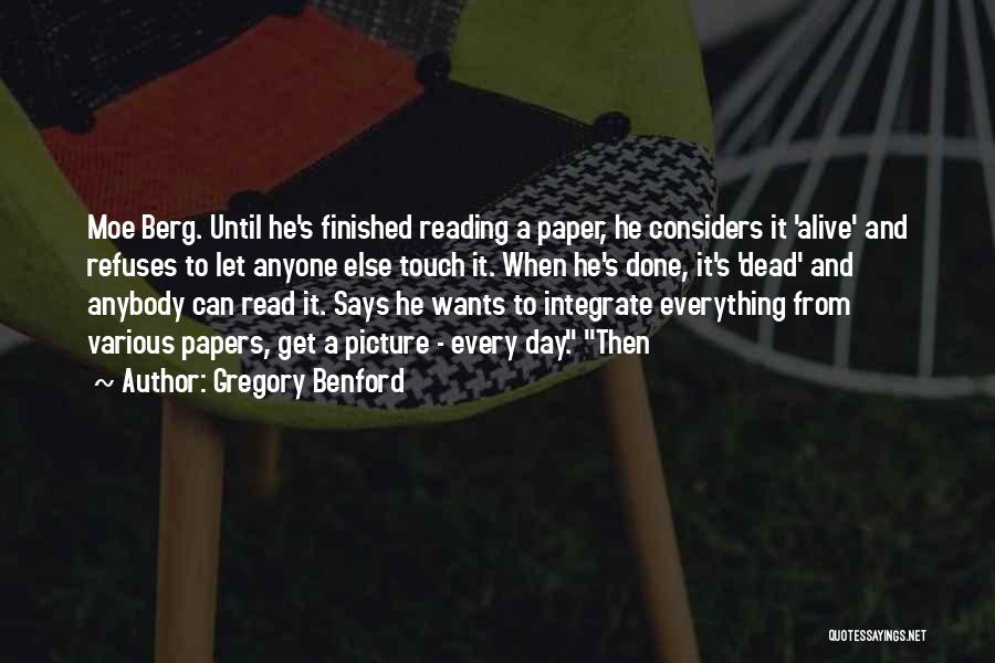 Gregory Benford Quotes: Moe Berg. Until He's Finished Reading A Paper, He Considers It 'alive' And Refuses To Let Anyone Else Touch It.