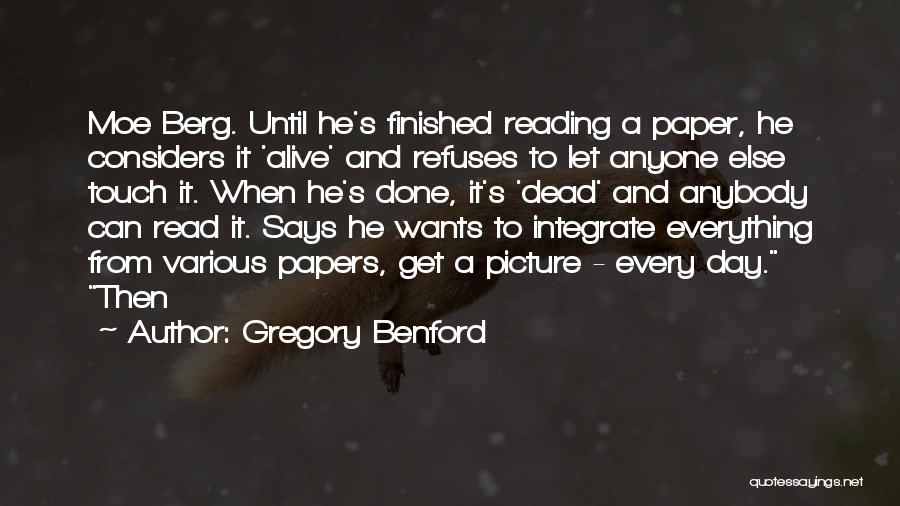 Gregory Benford Quotes: Moe Berg. Until He's Finished Reading A Paper, He Considers It 'alive' And Refuses To Let Anyone Else Touch It.