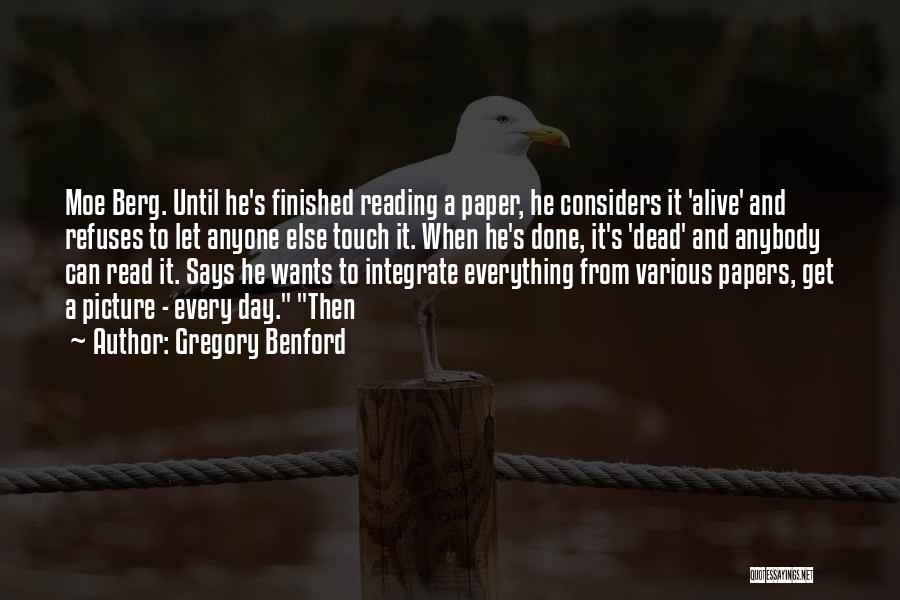 Gregory Benford Quotes: Moe Berg. Until He's Finished Reading A Paper, He Considers It 'alive' And Refuses To Let Anyone Else Touch It.