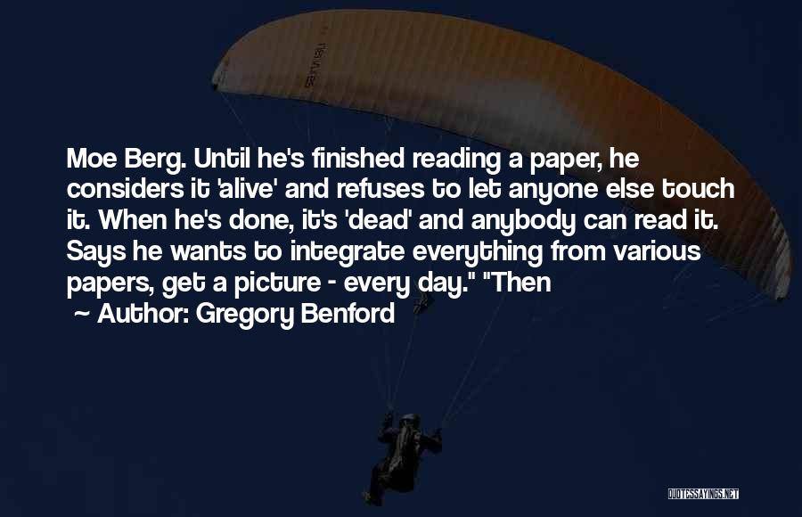 Gregory Benford Quotes: Moe Berg. Until He's Finished Reading A Paper, He Considers It 'alive' And Refuses To Let Anyone Else Touch It.