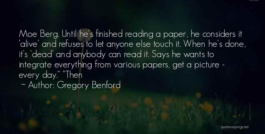 Gregory Benford Quotes: Moe Berg. Until He's Finished Reading A Paper, He Considers It 'alive' And Refuses To Let Anyone Else Touch It.