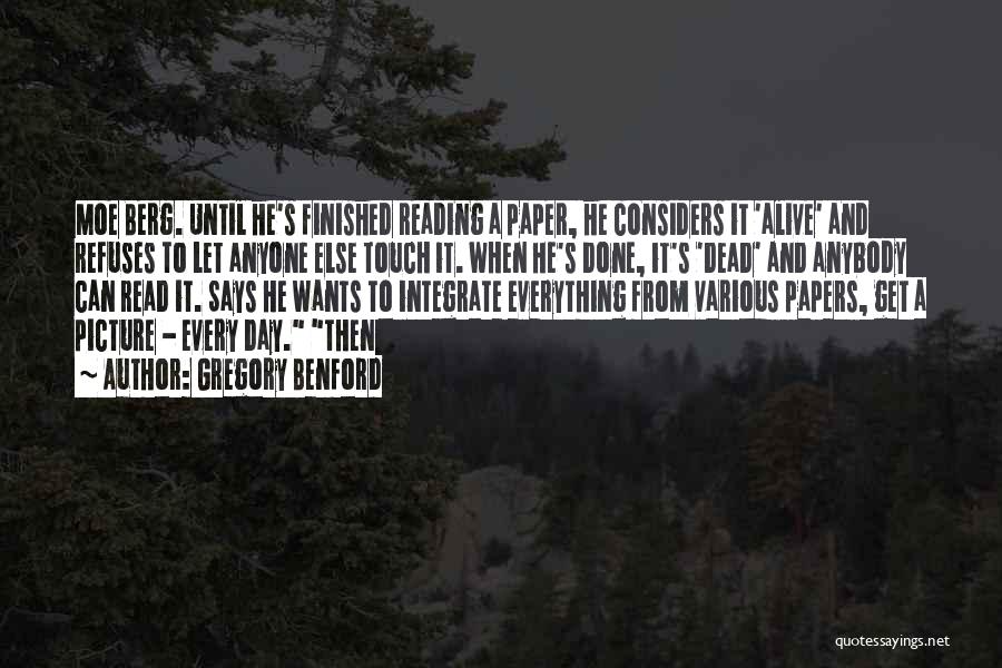 Gregory Benford Quotes: Moe Berg. Until He's Finished Reading A Paper, He Considers It 'alive' And Refuses To Let Anyone Else Touch It.