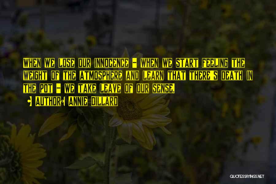 Annie Dillard Quotes: When We Lose Our Innocence - When We Start Feeling The Weight Of The Atmosphere And Learn That There's Death