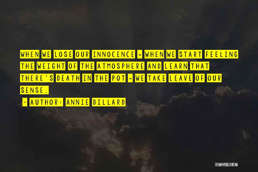 Annie Dillard Quotes: When We Lose Our Innocence - When We Start Feeling The Weight Of The Atmosphere And Learn That There's Death