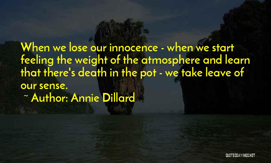 Annie Dillard Quotes: When We Lose Our Innocence - When We Start Feeling The Weight Of The Atmosphere And Learn That There's Death