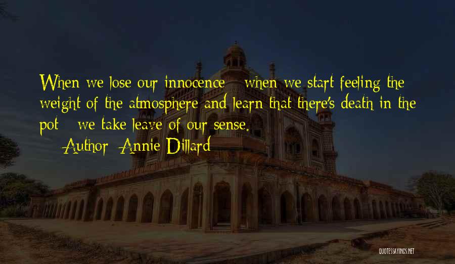 Annie Dillard Quotes: When We Lose Our Innocence - When We Start Feeling The Weight Of The Atmosphere And Learn That There's Death