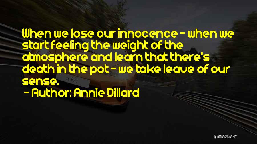 Annie Dillard Quotes: When We Lose Our Innocence - When We Start Feeling The Weight Of The Atmosphere And Learn That There's Death